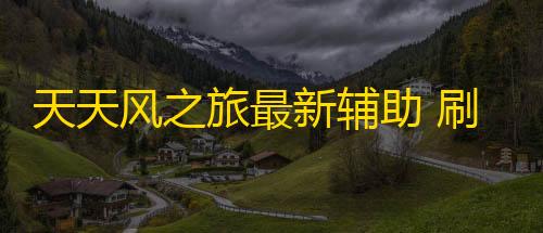 暗区突围gm服下载天天风之旅最新辅助 刷分刷钻石修改教程